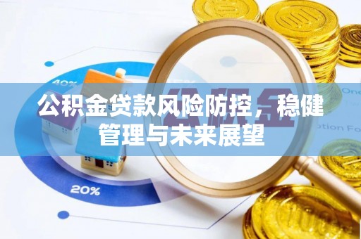 邵阳县公积金贷款风险防控，稳健管理与未来展望