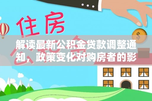 邵阳县解读最新公积金贷款调整通知，政策变化对购房者的影响