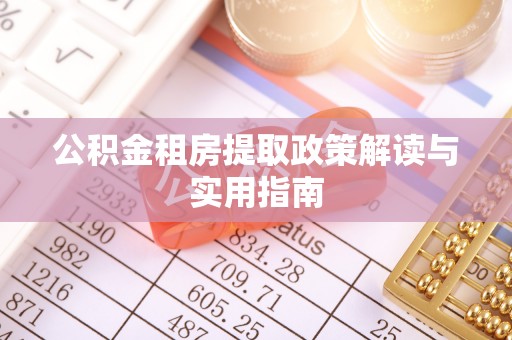 邵阳县公积金租房提取政策解读与实用指南