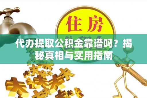 邵阳县代办提取公积金靠谱吗？揭秘真相与实用指南