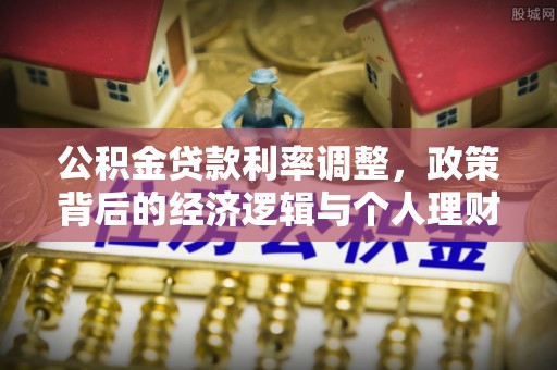 邵阳县公积金贷款利率调整，政策背后的经济逻辑与个人理财策略