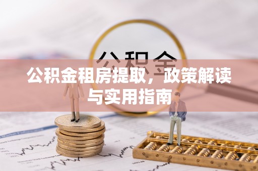 邵阳县公积金租房提取，政策解读与实用指南