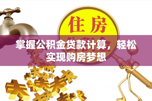 邵阳县掌握公积金贷款计算，轻松实现购房梦想