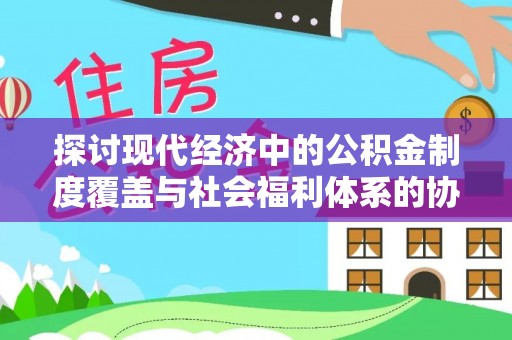 邵阳县探讨现代经济中的公积金制度覆盖与社会福利体系的协同发展