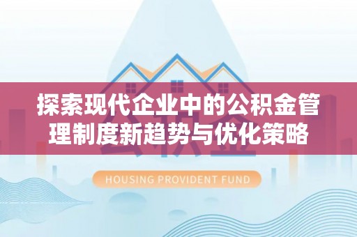 邵阳县探索现代企业中的公积金管理制度新趋势与优化策略