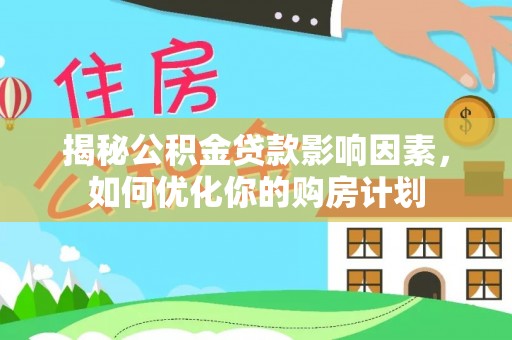 邵阳县揭秘公积金贷款影响因素，如何优化你的购房计划