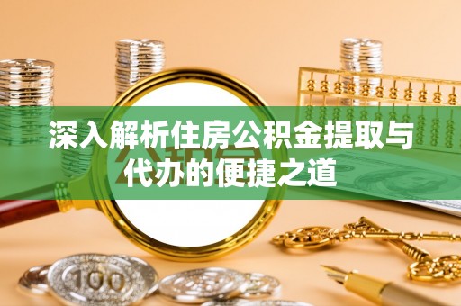 邵阳县深入解析住房公积金提取与代办的便捷之道
