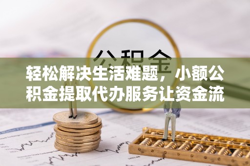 邵阳县轻松解决生活难题，小额公积金提取代办服务让资金流动更便捷