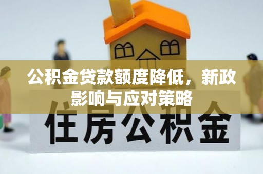 邵阳县公积金贷款额度降低，新政影响与应对策略