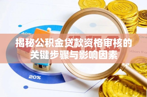 邵阳县揭秘公积金贷款资格审核的关键步骤与影响因素