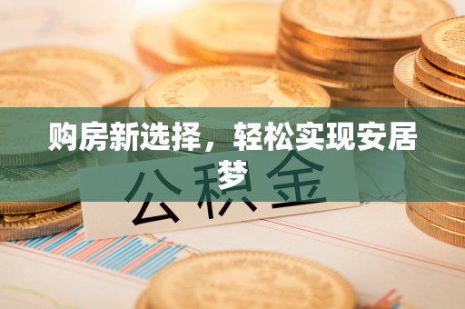 邵阳县购房新选择，轻松实现安居梦
