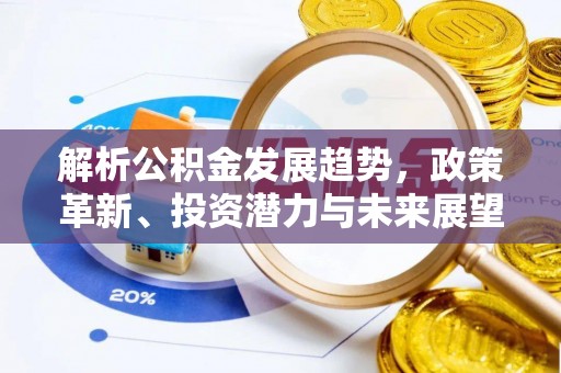 邵阳县解析公积金发展趋势，政策革新、投资潜力与未来展望