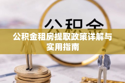 邵阳县公积金租房提取政策详解与实用指南