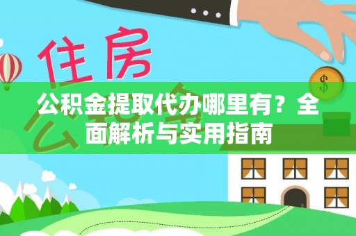邵阳县公积金提取代办哪里有？全面解析与实用指南