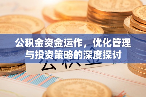 邵阳县公积金资金运作，优化管理与投资策略的深度探讨