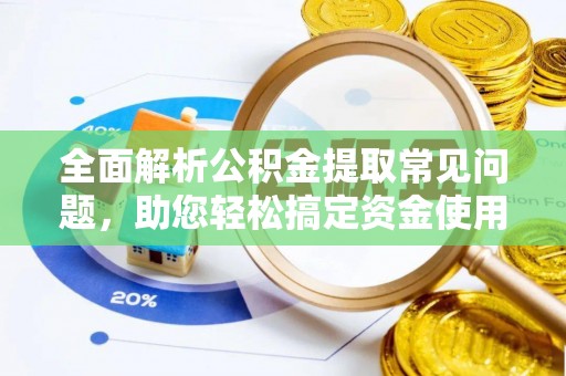 邵阳县全面解析公积金提取常见问题，助您轻松搞定资金使用