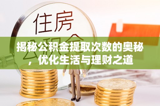 邵阳县揭秘公积金提取次数的奥秘，优化生活与理财之道