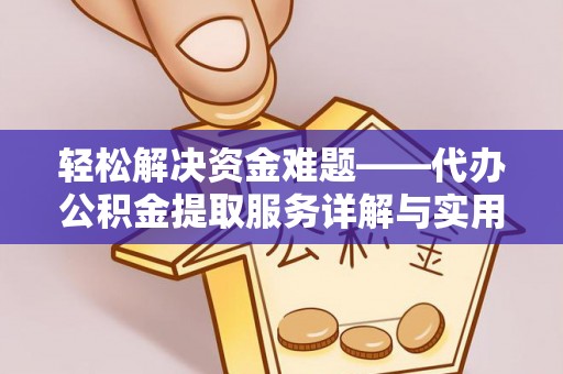 邵阳县轻松解决资金难题——代办公积金提取服务详解与实用指南