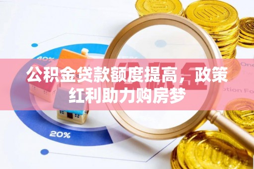 邵阳县公积金贷款额度提高，政策红利助力购房梦