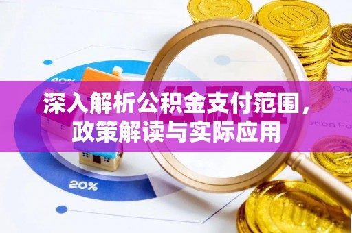 邵阳县深入解析公积金支付范围，政策解读与实际应用