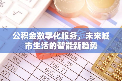 邵阳县公积金数字化服务，未来城市生活的智能新趋势