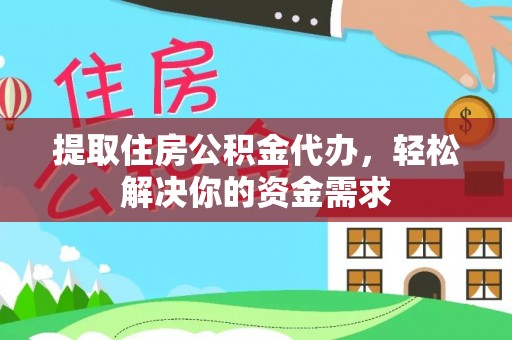 邵阳县提取住房公积金代办，轻松解决你的资金需求