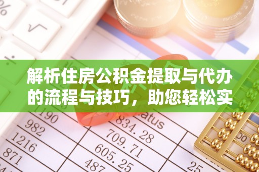 邵阳县解析住房公积金提取与代办的流程与技巧，助您轻松实现资金流动