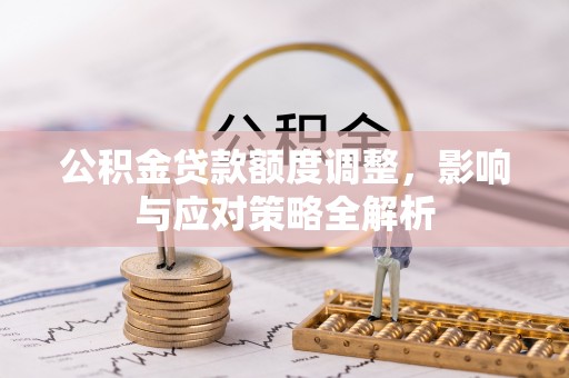 邵阳县公积金贷款额度调整，影响与应对策略全解析