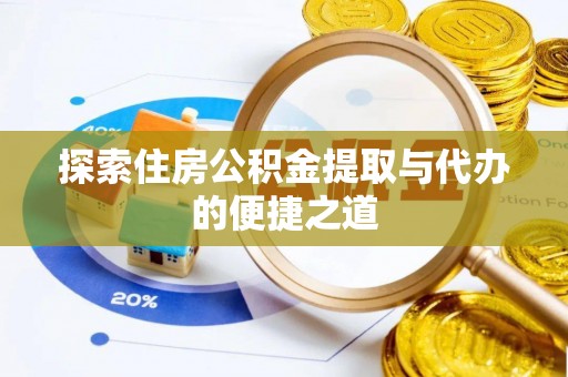 邵阳县探索住房公积金提取与代办的便捷之道