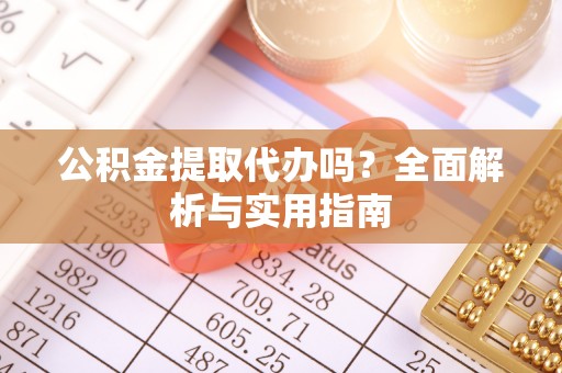 邵阳县公积金提取代办吗？全面解析与实用指南