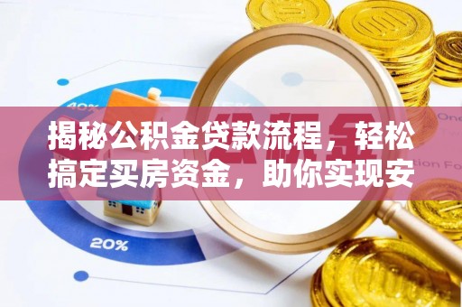 邵阳县揭秘公积金贷款流程，轻松搞定买房资金，助你实现安居梦想