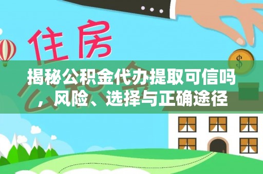 邵阳县揭秘公积金代办提取可信吗，风险、选择与正确途径