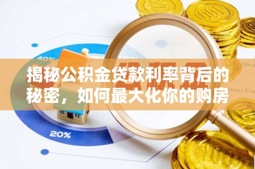 邵阳县揭秘公积金贷款利率背后的秘密，如何最大化你的购房优势