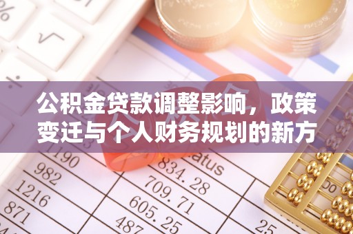 邵阳县公积金贷款调整影响，政策变迁与个人财务规划的新方向