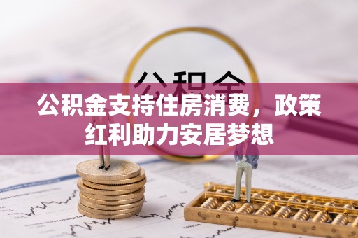 邵阳县公积金支持住房消费，政策红利助力安居梦想
