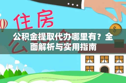 邵阳县公积金提取代办哪里有？全面解析与实用指南