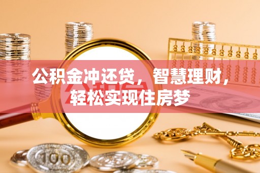 邵阳县公积金冲还贷，智慧理财，轻松实现住房梦