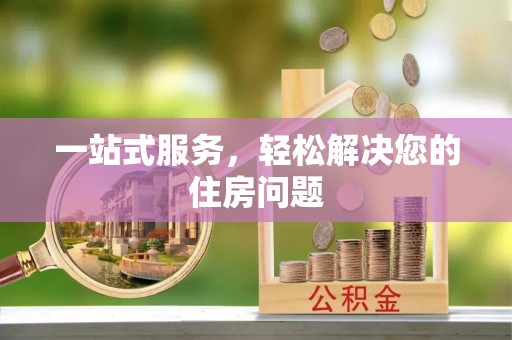 邵阳县一站式服务，轻松解决您的住房问题