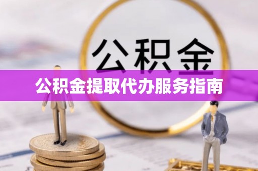 邵阳县公积金提取代办服务指南