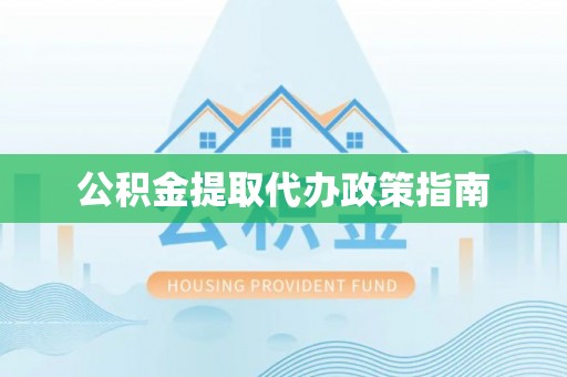邵阳县公积金提取代办政策指南
