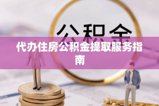邵阳县代办住房公积金提取服务指南