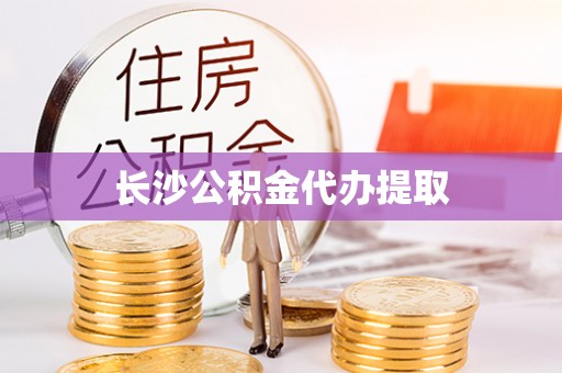 邵阳县长沙公积金代办提取